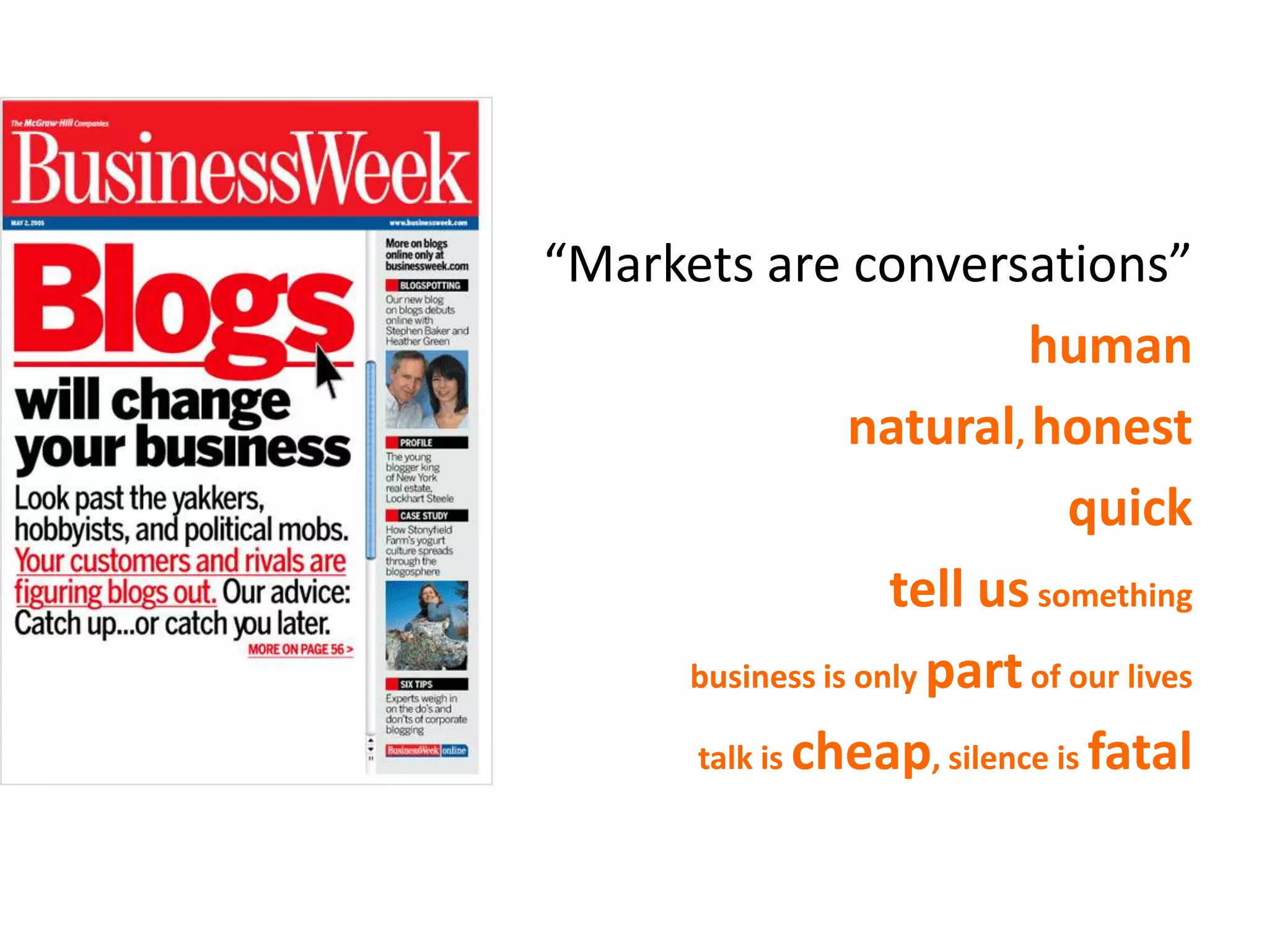 “Markets are conversations”
                           human
                natural, honest
                              quick
                   tell us something
     business is only part of our lives

     talk is cheap, silence is fatal
 