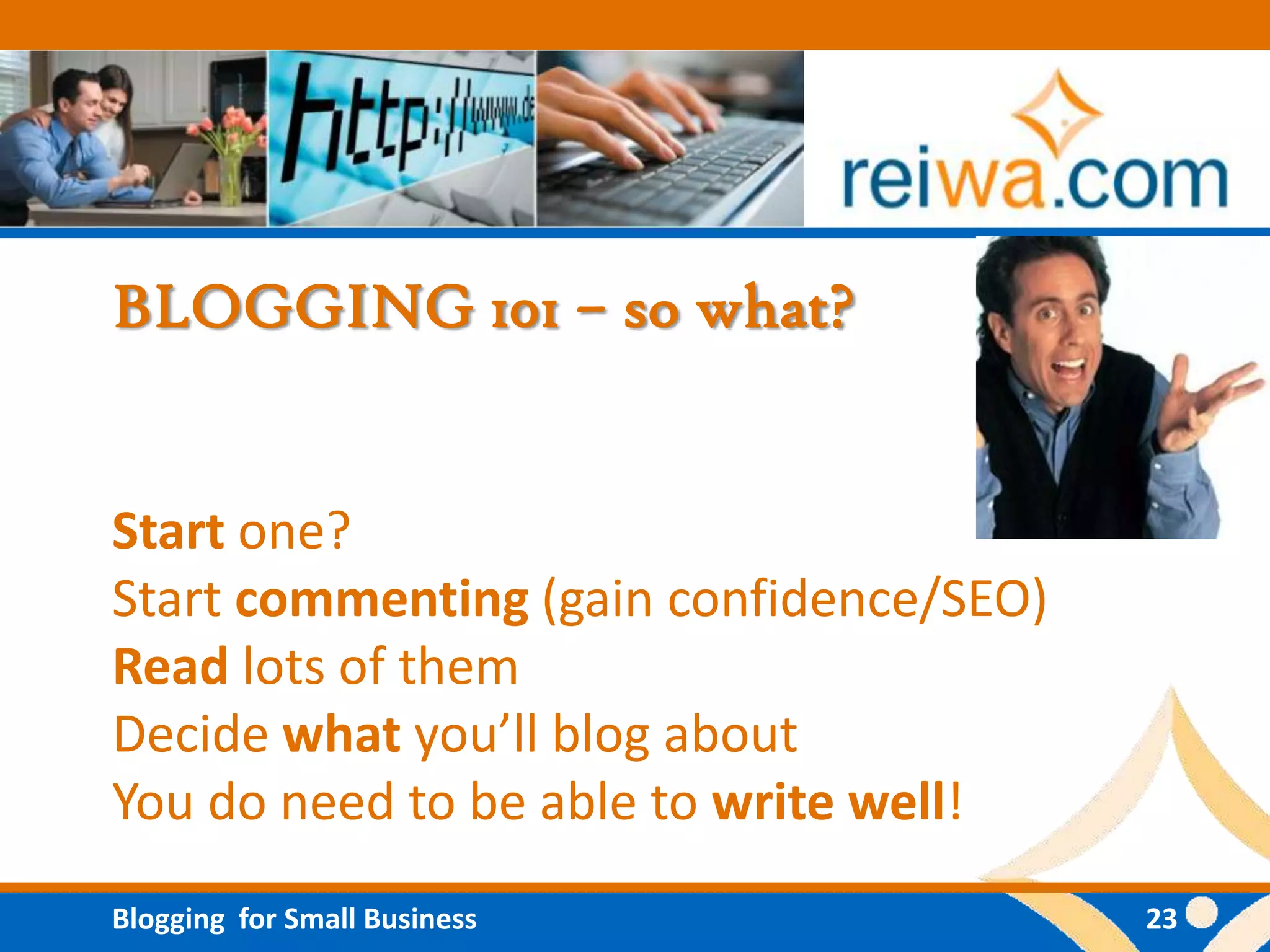 BLOGGING 101 – so what?


Start one?
Start commenting (gain confidence/SEO)
Read lots of them
Decide what you’ll blog about
You do need to be able to write well!
Blogging for Small Business              23
 