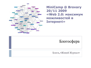 Блогосфера Блоги, «Живий Журнал» MiniCamp @ Brovary   20 /11 2009 « Web 2 .0: максимум можливостей в Інтернеті» 