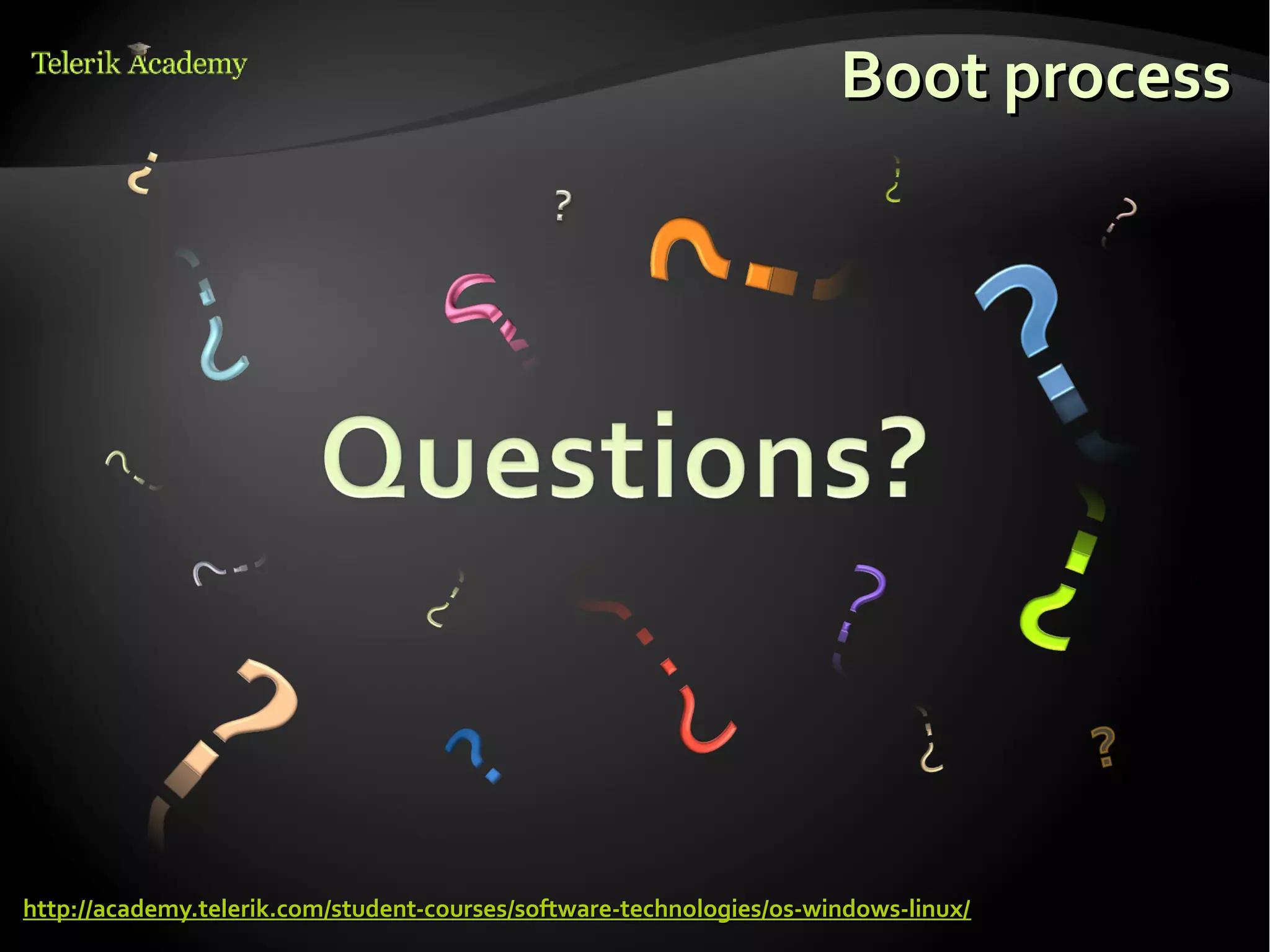 Boot process




http://academy.telerik.com/student-courses/software-technologies/os-windows-linux/
 