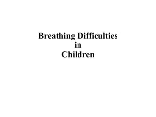 Breathing Difficulties
in
Children
 