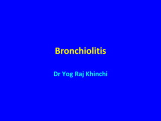 Bronchiolitis

Dr Yog Raj Khinchi
 