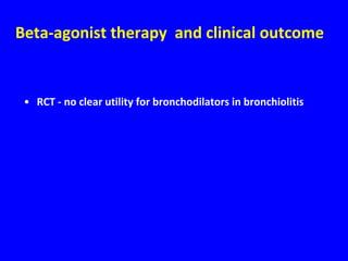 Beta-agonist therapy and clinical outcome


 • RCT - no clear utility for bronchodilators in bronchiolitis
 