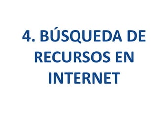 4. BÚSQUEDA DE RECURSOS ENINTERNET 