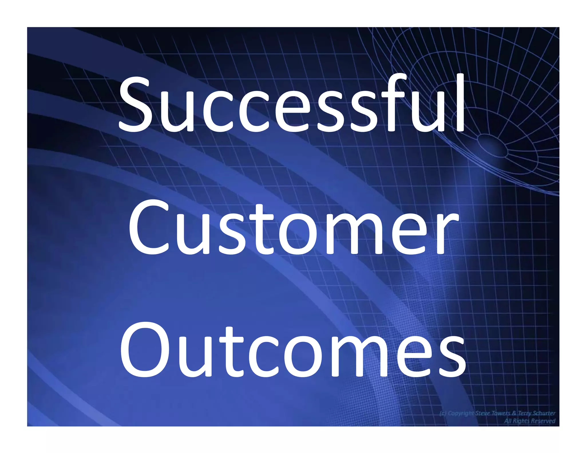 S f lSuccessful
Customer
OutcomesTowersAssociates www.bennugroup.net      www.stevetowers.com
Outcomes
 
