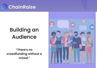 Building an
Audience
“There’s no
crowdfunding without a
crowd.”
 