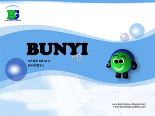 BUNYIMATERI KELAS IV
SEMESTER2
www.baktimuguru.blogspot.com
e-mail:baktimuguru@gmail.com
 