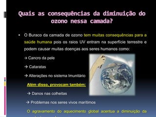 Em Maio de 1985, 3 cientistas ingleses descobriram o 1º” buraco”.Buraco do Ozono