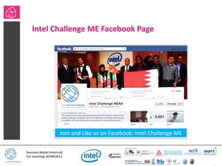 Business Model (Internal)
For tweeting: #ICME2013
Intel Challenge ME Facebook Page
Join and Like us on Facebook: Intel Challenge ME
 