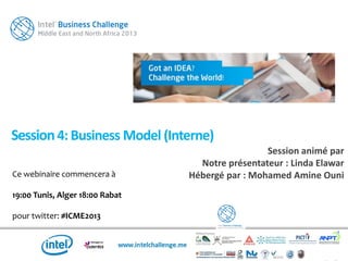 Ce webinaire commencera à
19:00 Tunis, Alger 18:00 Rabat
pour twitter: #ICME2013
Session4:Business Model (Interne)
Session animé par
Notre présentateur : Linda Elawar
Hébergé par : Mohamed Amine Ouni
 