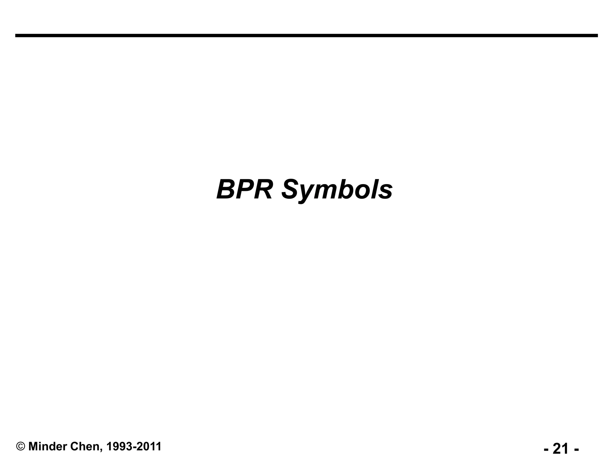 - 21 -© Minder Chen, 1993-2011
BPR Symbols
 