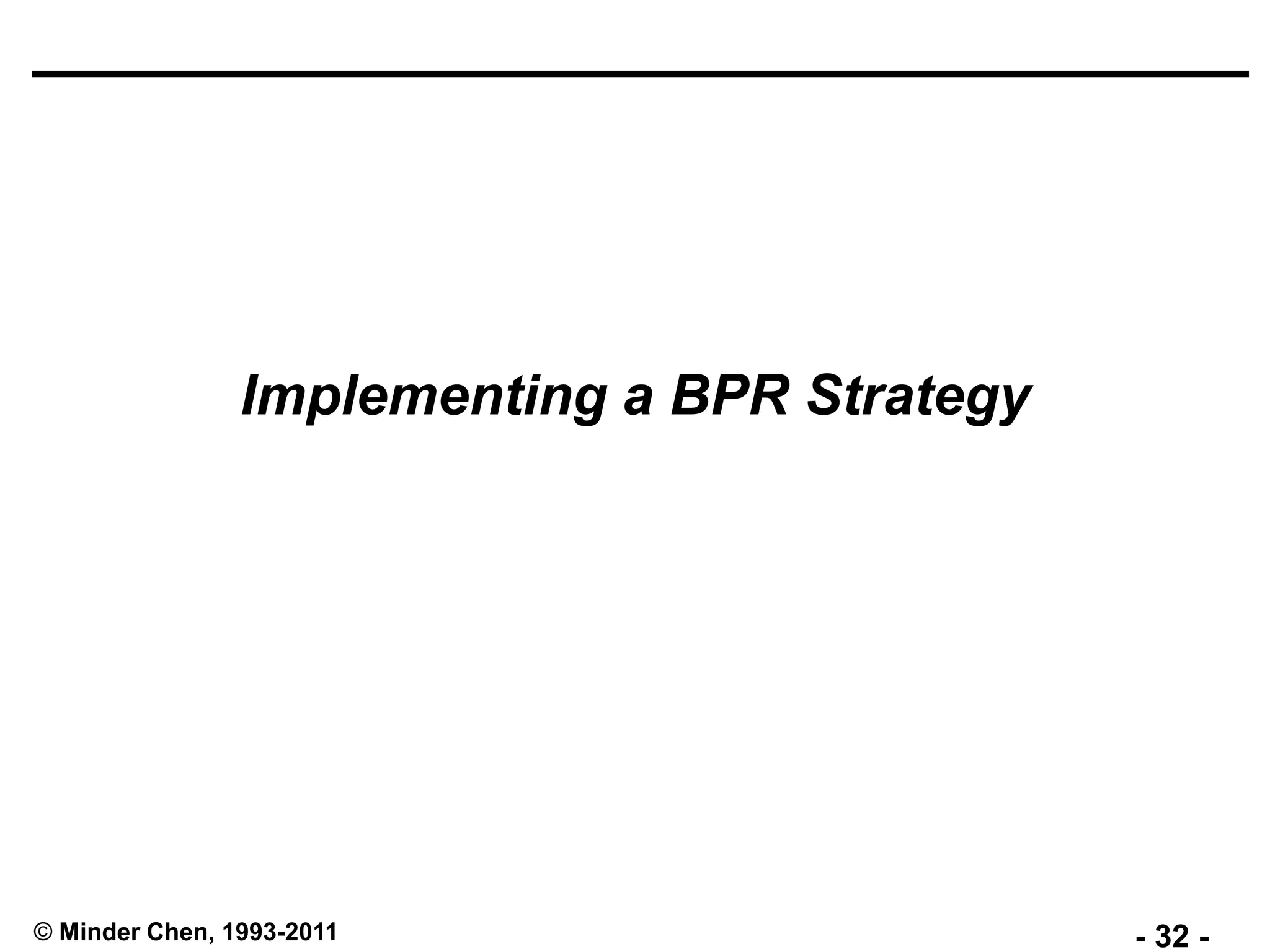 - 32 -© Minder Chen, 1993-2011
Implementing a BPR Strategy
 