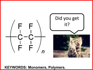 Did you get
it?
KEYWORDS: Monomers, Polymers.
 