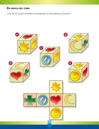 228
A B
C
ED
En busca del cubo
Uno de los cubos armados corresponde al cubo abierto. ¿Cuál es?
 