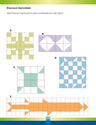 279
A
B
C
D
E
Cálculo fracciones
¿Qué fracción representa la parte sombreada de cada figura?
 