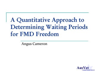 A Quantitative Approach to
Determining Waiting Periods
for FMD Freedom
   Angus Cameron
 