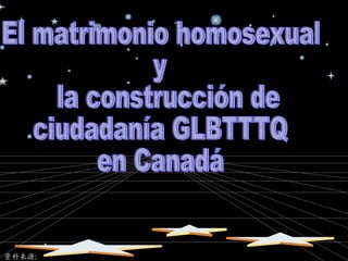 * 资料来源： El matrimonio homosexual  y la construcción de ciudadanía GLBTTTQ  en Canadá  