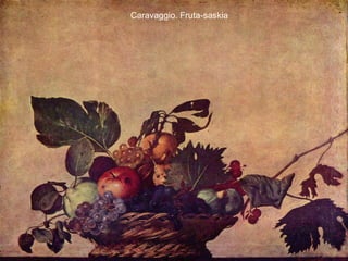 Caravaggio. Fruta-saskia
 
