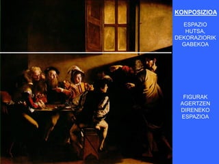 KONPOSIZIOA

  ESPAZIO
   HUTSA,
DEKORAZIORIK
  GABEKOA




  FIGURAK
 AGERTZEN
 DIRENEKO
 ESPAZIOA
 