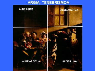 ARGIA: TENEBRISMOA
ALDE ILUNA          ALDE ARGITUA




  ALDE ARGITUA       ALDE ILUNA
 