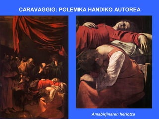 CARAVAGGIO: POLEMIKA HANDIKO AUTOREA




                     Amabirjinaren heriotza
 