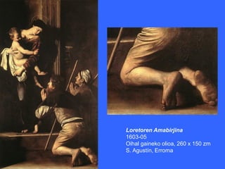 Loretoren Amabirjina
1603-05
Oihal gaineko olioa, 260 x 150 zm
S. Agustín, Erroma
 