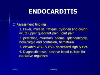 ENDOCARDITIS <ul><li>C. Assessment findings: </li></ul><ul><li>1. Fever, malaise, fatigue, dyspnea and cough acute upper q...