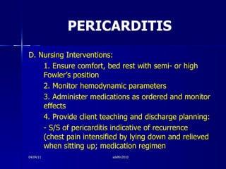 PERICARDITIS <ul><li>D. Nursing Interventions: </li></ul><ul><li>1. Ensure comfort, bed rest with semi- or high Fowler’s p...