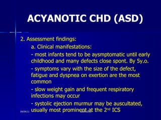 ACYANOTIC CHD (ASD) <ul><li>2. Assessment findings: </li></ul><ul><li>a. Clinical manifestations: </li></ul><ul><li>- most...