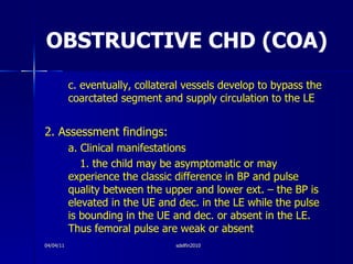 OBSTRUCTIVE CHD (COA) <ul><li>c. eventually, collateral vessels develop to bypass the coarctated segment and supply circul...