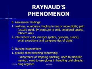 RAYNAUD’S PHENOMENON <ul><li>B. Assessment findings: </li></ul><ul><li>1. coldness, numbness, tingling in one or more digi...