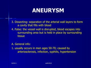 ANEURYSM <ul><li>3. Dissecting: separation of the arterial wall layers to form a cavity that fills with blood </li></ul><u...