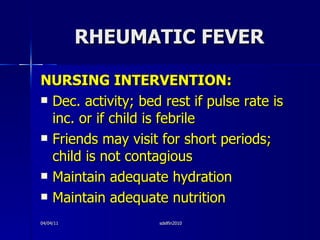 RHEUMATIC FEVER <ul><li>NURSING INTERVENTION: </li></ul><ul><li>Dec. activity; bed rest if pulse rate is inc. or if child ...