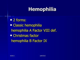 Hemophilia <ul><li>2 forms: </li></ul><ul><li>Classic hemophilia </li></ul><ul><li>hemophilia A Factor VIII def. </li></ul...