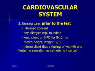 CARDIOVASCULAR   SYSTEM <ul><li>3. Nursing care:  prior to the test </li></ul><ul><li>- informed consent </li></ul><ul><li...