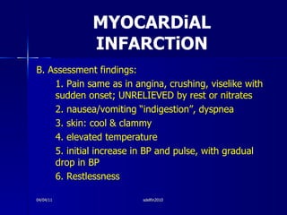 MYOCARDiAL INFARCTiON <ul><li>B. Assessment findings: </li></ul><ul><li>1. Pain same as in angina, crushing, viselike with...