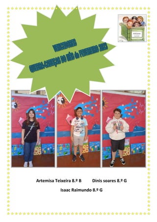 Artemisa Teixeira 8.º B Dinis soares 8.º G
Isaac Raimundo 8.º G
 