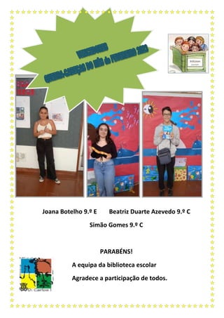 Joana Botelho 9.º E Beatriz Duarte Azevedo 9.º C
Simão Gomes 9.º C
PARABÉNS!
A equipa da biblioteca escolar
Agradece a participação de todos.
 