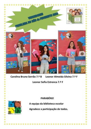 Carolina Bruno Serrão 7.º B Leonor Almeida Silvina 7.º F
Leonor Sofia Estronca 7.º F
PARABÉNS!
A equipa da biblioteca esco...