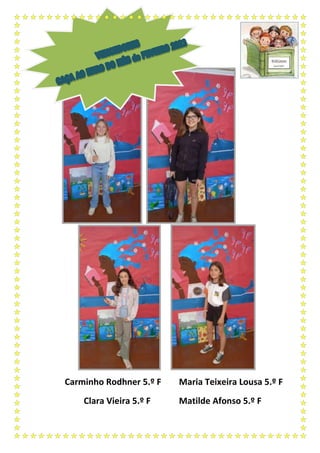 Carminho Rodhner 5.º F Maria Teixeira Lousa 5.º F
Clara Vieira 5.º F Matilde Afonso 5.º F
 