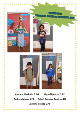 Caetana Machado 5.º G Miguel Baltazar 6.º E
Rodrigo Moura 6.º E Rafael Carrusca Cordeiro ED
Jasmine Roscoe 6.º F
 