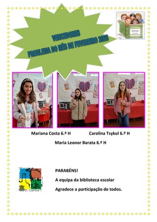 Mariana Costa 6.º H Carolina Tsykul 6.º H
Maria Leonor Barata 6.º H
PARABÉNS!
A equipa da biblioteca escolar
Agradece a pa...
