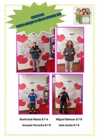 David José Matos 8.º A Miguel Baltazar 8.º B
Gonçalo Parracho 8.º B João Azeda 8.º B
 