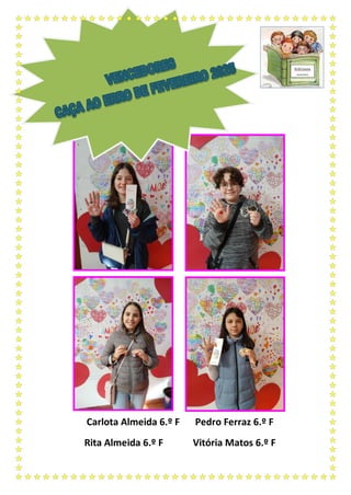 Carlota Almeida 6.º F Pedro Ferraz 6.º F
Rita Almeida 6.º F Vitória Matos 6.º F
 