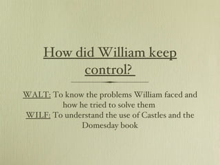 How did William keep control?  ,[object Object],[object Object]