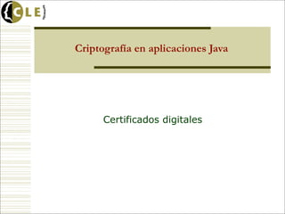 Criptografía en aplicaciones Java




      Certificados digitales
 