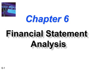Chapter 6
      Financial Statement
           Analysis

6-1
 