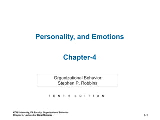 KDR University, PA Faculty, Organizational Behavior
Chapter-4, Lecture by: Barai Mobarez 3–1
Personality, and Emotions
Chapter-4
Organizational Behavior
Stephen P. Robbins
T E N T H E D I T I O N
 