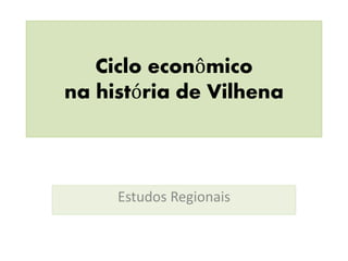 Ciclo econômico
na história de Vilhena
Estudos Regionais
 