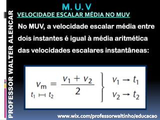PROFESSOR WALTER ALENCAR

                           No MUV, a velocidade escalar média entre
                           dois instantes é igual à média aritmética
                           das velocidades escalares instantâneas:
 